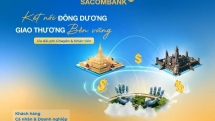 Sacombank ផ្តល់ការផ្តល់ជូនពិសេសសម្រាប់អតិថិជនដែលធ្វើប្រតិបត្តិការរវាង វៀតណាម-ឡាវ-កម្ពុជា